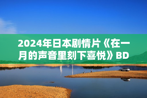 2024年日本剧情片《在一月的声音里刻下喜悦》BD日语中字