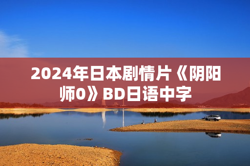 2024年日本剧情片《阴阳师0》BD日语中字