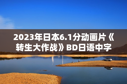 2023年日本6.1分动画片《转生大作战》BD日语中字