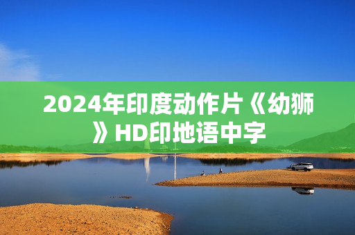 2024年印度动作片《幼狮》HD印地语中字