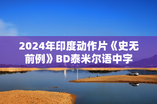 2024年印度动作片《史无前例》BD泰米尔语中字