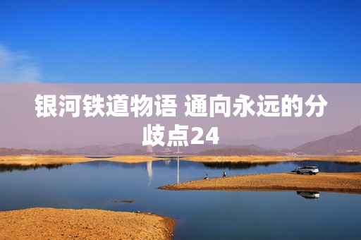 银河铁道物语 通向永远的分歧点24