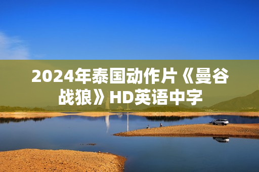 2024年泰国动作片《曼谷战狼》HD英语中字