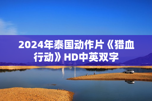 2024年泰国动作片《猎血行动》HD中英双字