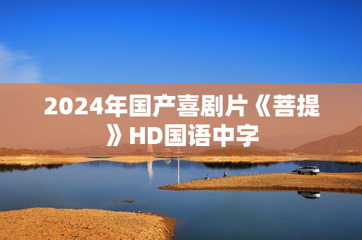 2024年国产喜剧片《菩提》HD国语中字