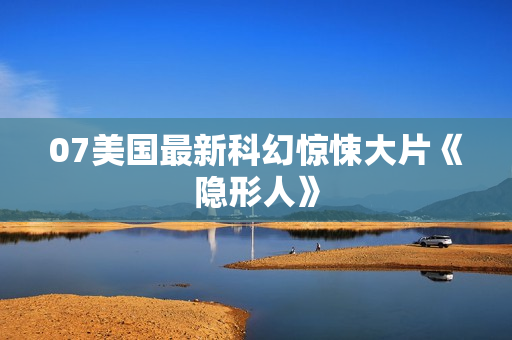 07美国最新科幻惊悚大片《隐形人》