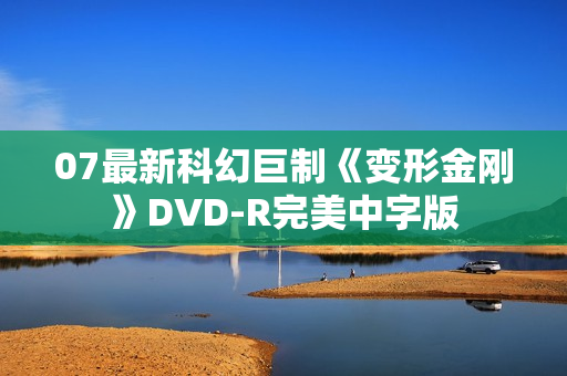 07最新科幻巨制《变形金刚》DVD-R完美中字版