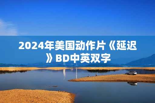 2024年美国动作片《延迟》BD中英双字