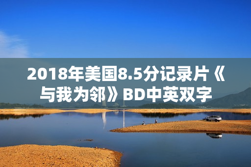 2018年美国8.5分记录片《与我为邻》BD中英双字