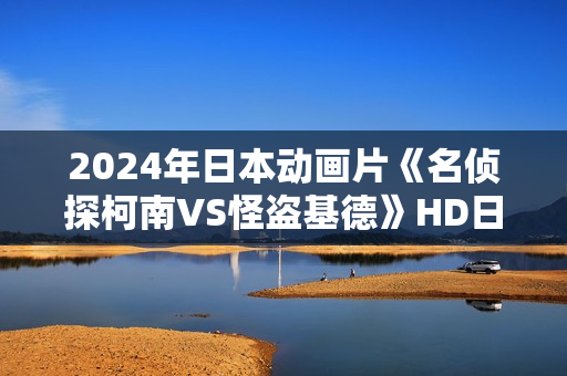 2024年日本动画片《名侦探柯南VS怪盗基德》HD日语中字