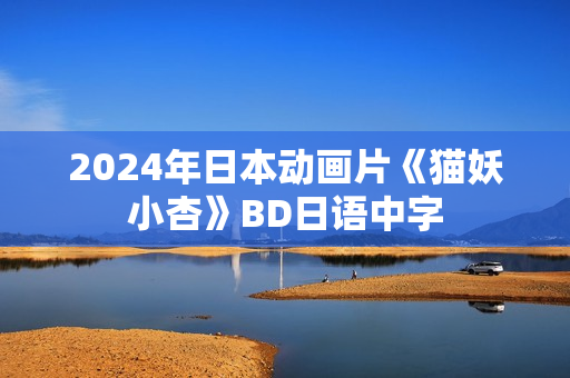 2024年日本动画片《猫妖小杏》BD日语中字