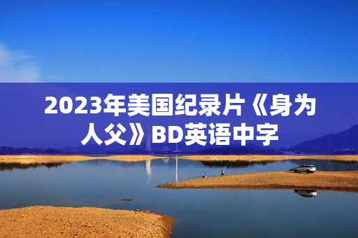2023年美国纪录片《身为人父》BD英语中字