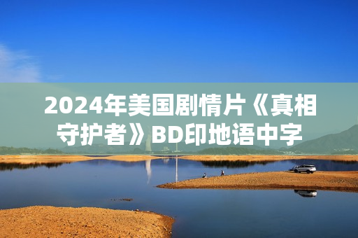 2024年美国剧情片《真相守护者》BD印地语中字