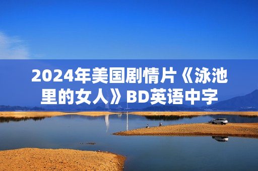 2024年美国剧情片《泳池里的女人》BD英语中字