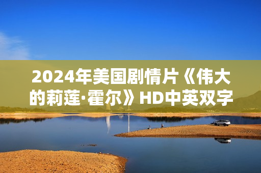 2024年美国剧情片《伟大的莉莲·霍尔》HD中英双字