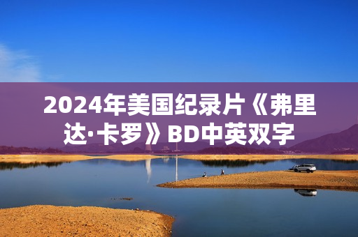 2024年美国纪录片《弗里达·卡罗》BD中英双字