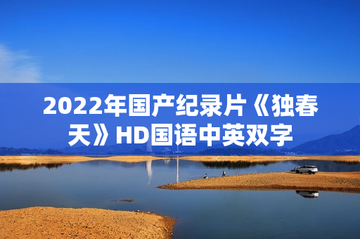 2022年国产纪录片《独春天》HD国语中英双字
