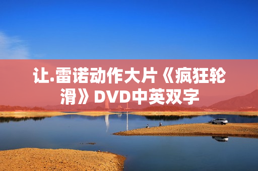 让.雷诺动作大片《疯狂轮滑》DVD中英双字 让.雷诺动作大片《疯狂轮滑》DVD中英双字