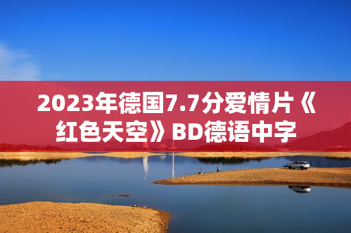 2023年德国7.7分爱情片《红色天空》BD德语中字