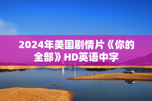 2024年美国剧情片《你的全部》HD英语中字