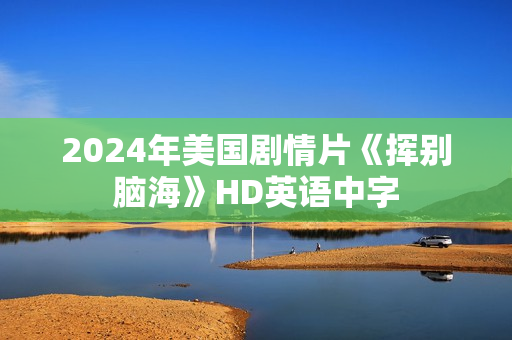 2024年美国剧情片《挥别脑海》HD英语中字