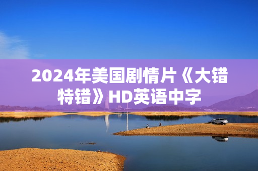 2024年美国剧情片《大错特错》HD英语中字