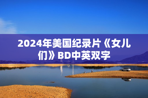 2024年美国纪录片《女儿们》BD中英双字