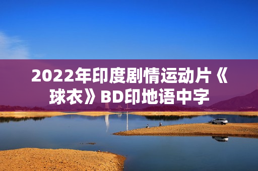 2022年印度剧情运动片《球衣》BD印地语中字