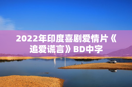 2022年印度喜剧爱情片《追爱谎言》BD中字 2022年印度喜剧爱情片《追爱谎言》BD中字