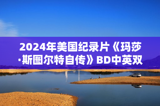 2024年美国纪录片《玛莎·斯图尔特自传》BD中英双字