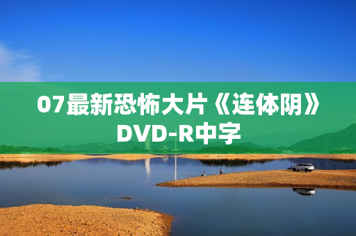 07最新恐怖大片《连体阴》DVD-R中字