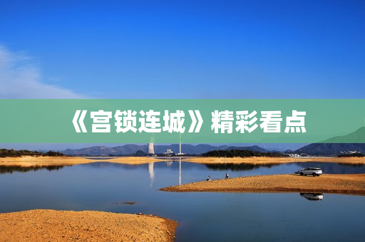 《宫锁连城》精彩看点