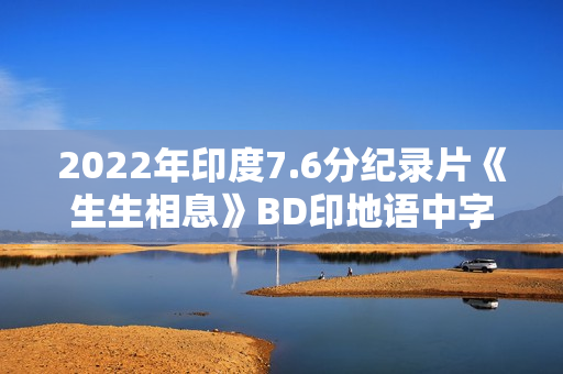 2022年印度7.6分纪录片《生生相息》BD印地语中字