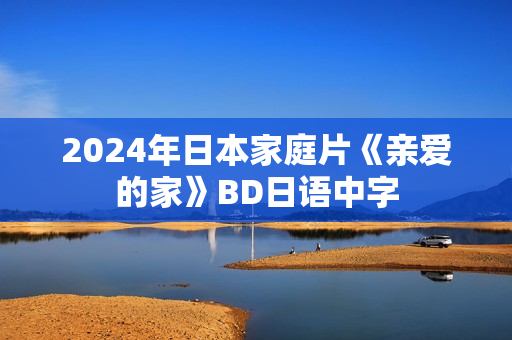 2024年日本家庭片《亲爱的家》BD日语中字