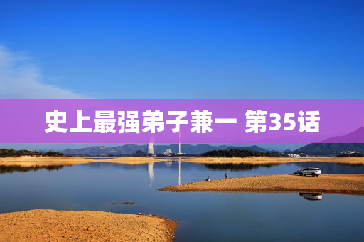 史上最强弟子兼一 第35话