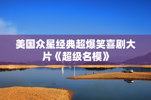 美国众星经典超爆笑喜剧大片《超级名模》