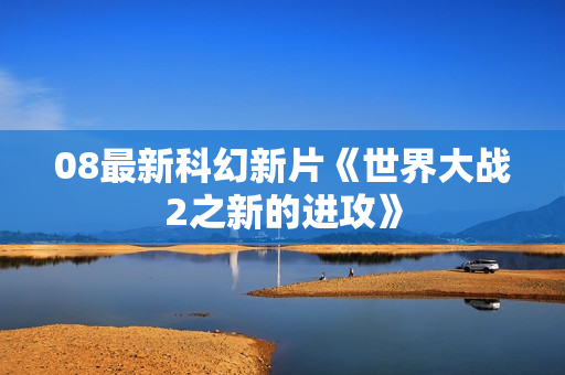08最新科幻新片《世界大战2之新的进攻》