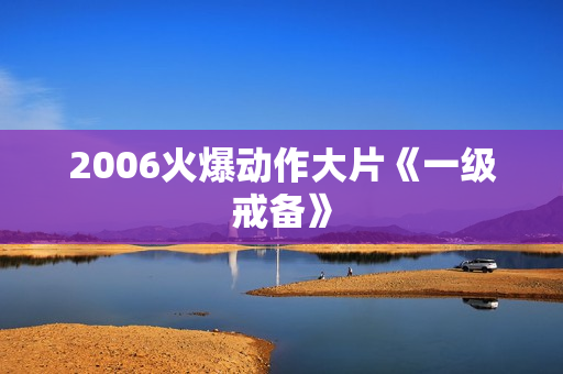 2006火爆动作大片《一级戒备》
