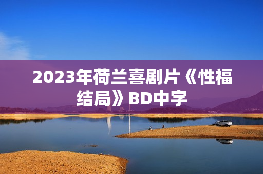 2023年荷兰喜剧片《性福结局》BD中字