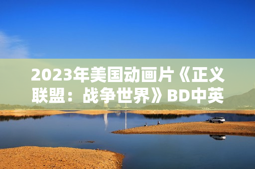 2023年美国动画片《正义联盟：战争世界》BD中英双字