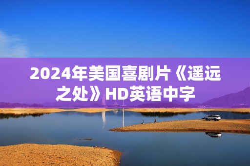 2024年美国喜剧片《遥远之处》HD英语中字