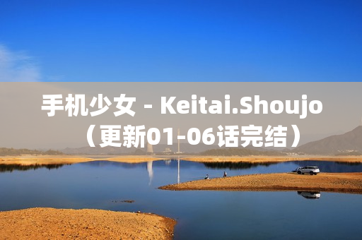 手机少女 - Keitai.Shoujo（更新01-06话完结）