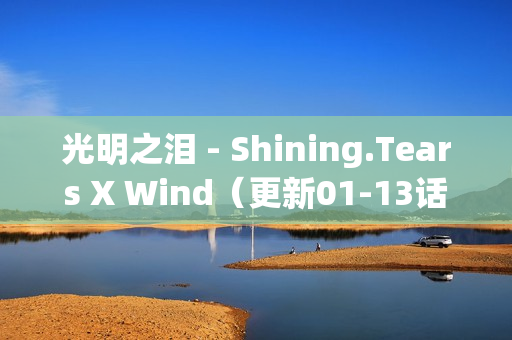 光明之泪 - Shining.Tears X Wind（更新01-13话）完结