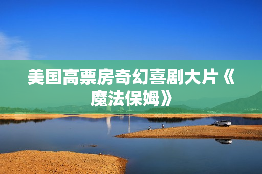 美国高票房奇幻喜剧大片《魔法保姆》