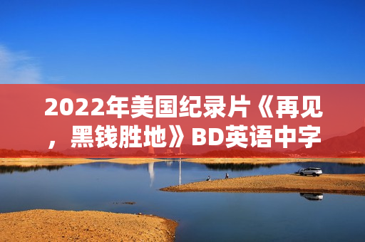 2022年美国纪录片《再见，黑钱胜地》BD英语中字