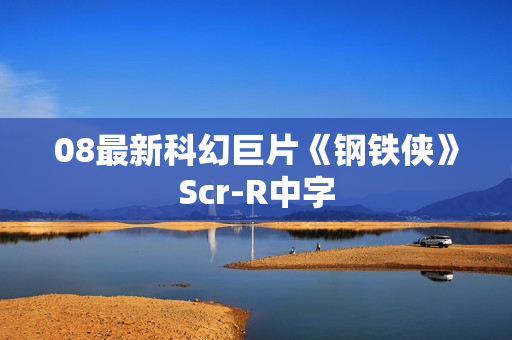 08最新科幻巨片《钢铁侠》Scr-R中字