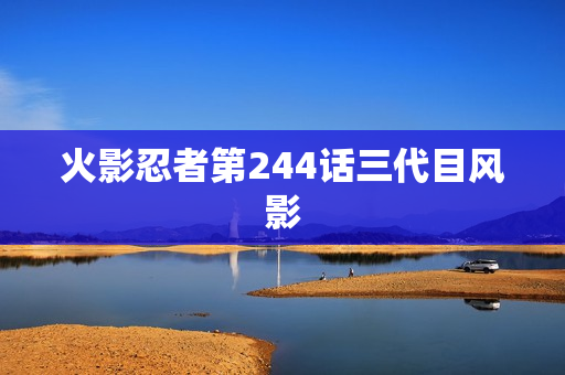 火影忍者第244话三代目风影