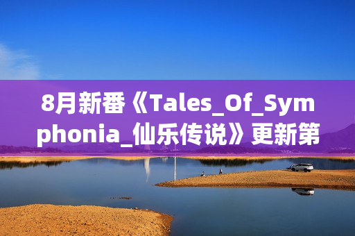 8月新番《Tales_Of_Symphonia_仙乐传说》更新第02话+特典+漫画