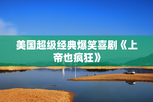 美国超级经典爆笑喜剧《上帝也疯狂》