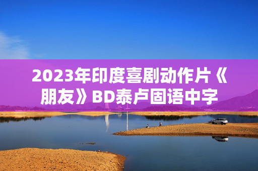 2023年印度喜剧动作片《朋友》BD泰卢固语中字